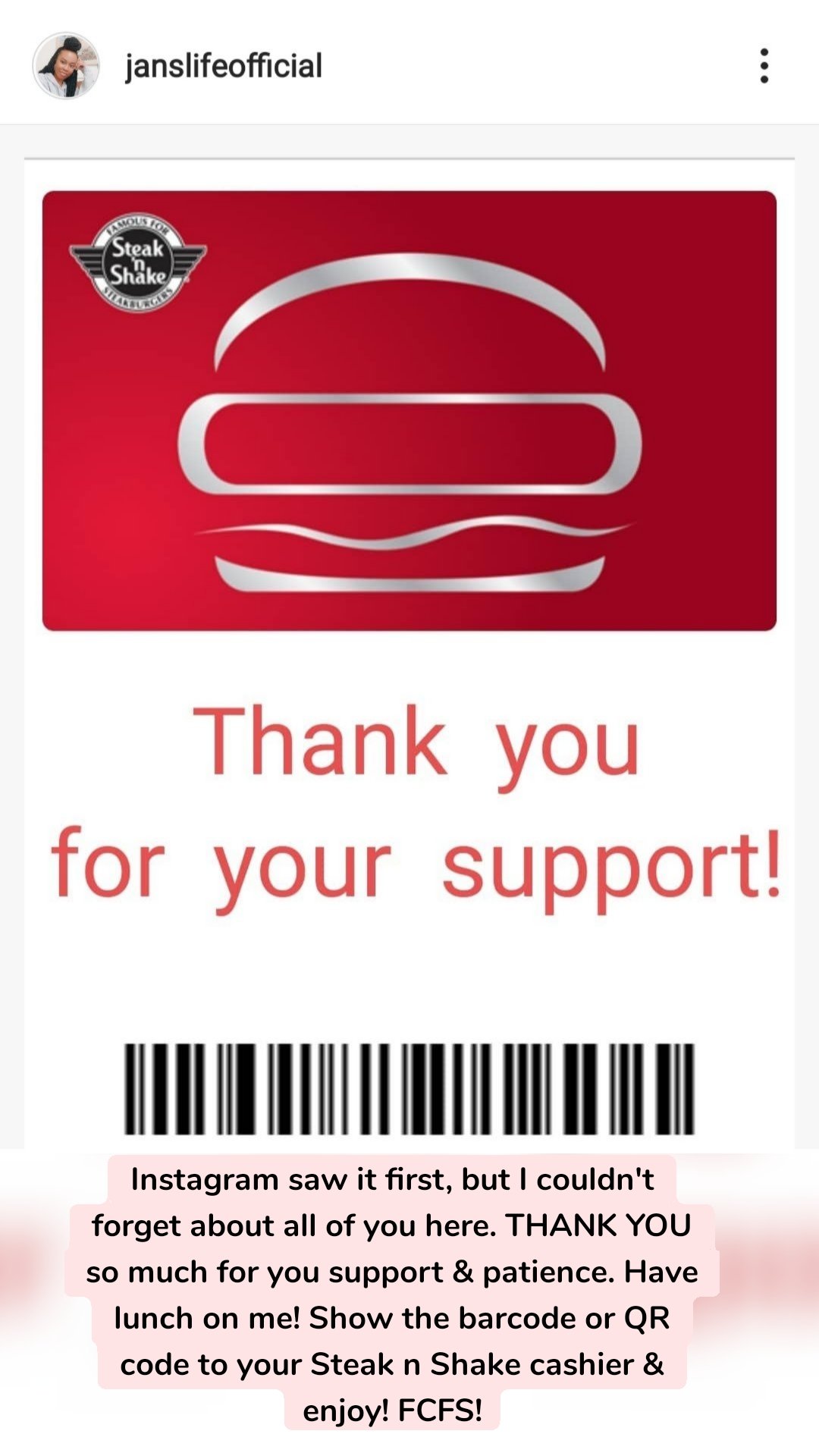 Instagram saw it first, but I couldn't forget about all of you here. THANK YOU so much for you support & patience. Have lunch on me! Show the barcode or QR code to your Steak n Shake cashier & enjoy! FCFS!